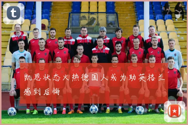 凯恩状态火热德国人或为助英格兰感到后悔